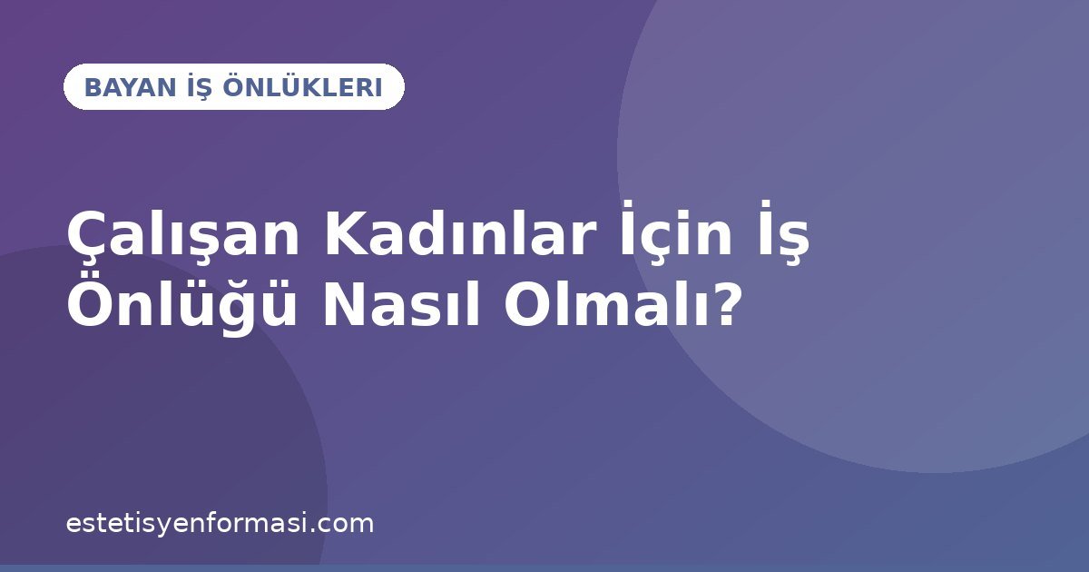 Çalışan Kadınlar İçin İş Önlüğü Nasıl Olmalı?