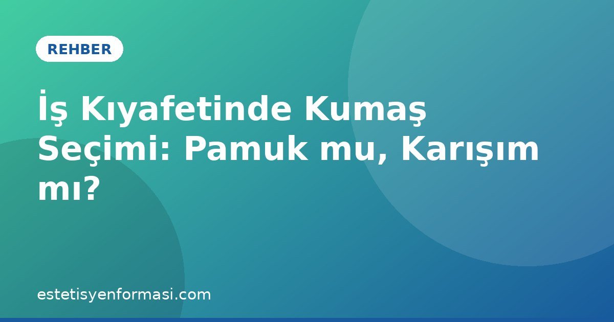 İş Kıyafetinde Kumaş Seçimi: Pamuk mu, Karışım mı?