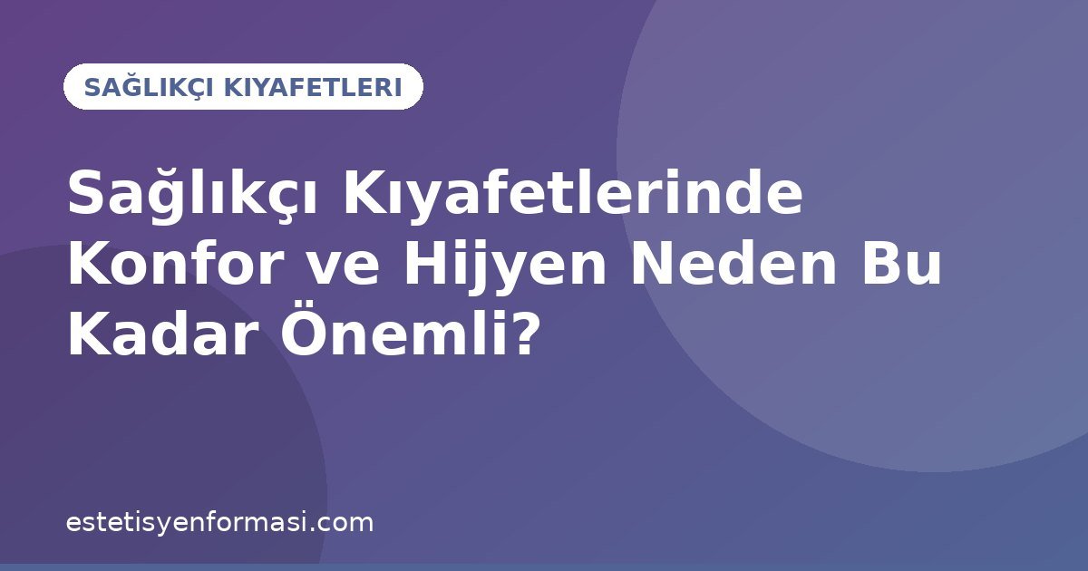Sağlıkçı Kıyafetlerinde Konfor ve Hijyen Neden Bu Kadar Önemli?
